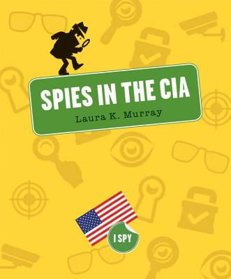 Spies in the CIA (I Spy) By Laura K. Murray Cover Image