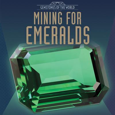 Mining for Emeralds (Gemstones of the World) By Elizabeth Krajnik Cover Image
