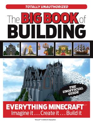 The Big Book of Building: Everything Minecraft®™ Imagine it… Create it… Build it