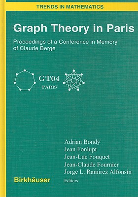 Graph Theory in Paris: Proceedings of a Conference in Memory of Claude Berge (Trends in Mathematics) By Adrian Bondy (Editor), Jean Fonlupt (Editor), Jean-Luc Fouquet (Editor) Cover Image