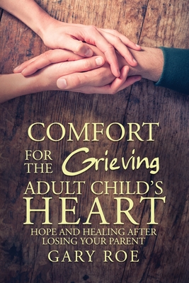 Comfort for the Grieving Adult Child's Heart: Hope and Healing After Losing Your Parent Cover Image