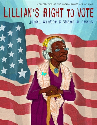 Lillian's Right to Vote: A Celebration of the Voting Rights Act of 1965 By Jonah Winter, Shane W. Evans (Illustrator) Cover Image