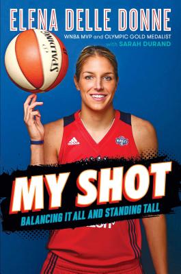 My Shot: Balancing It All and Standing Tall By Elena Delle Donne, Sarah Durand (With) Cover Image