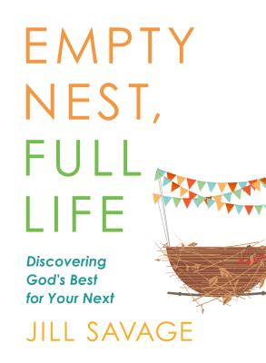 Empty Nest, Full Life: Discovering God's Best for Your Next By Jill Savage Cover Image