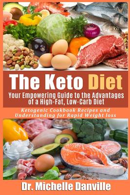 The Keto Diet: Your Empowering Guide to the Advantages of a High-Fat, Low-Carb Diet.: Ketogenic Cookbook Recipes and Understanding fo Cover Image