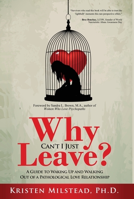 Why Can't I Just Leave: A Guide to Waking Up and Walking Out of a Pathological Love Relationship Cover Image