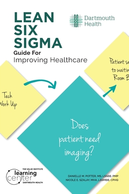 LEAN SIX SIGMA Guide for Improving Healthcare By Danielle M. Potter, Nicole Szalay Cover Image