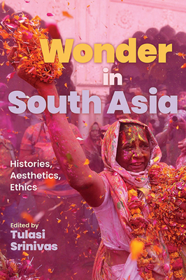 Wonder in South Asia: Histories, Aesthetics, Ethics (SUNY Series in Religious Studies)