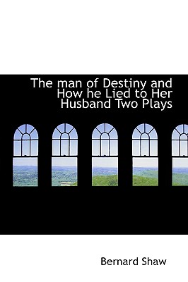 The Man of Destiny and How He Lied to Her Husband Two Plays Cover Image