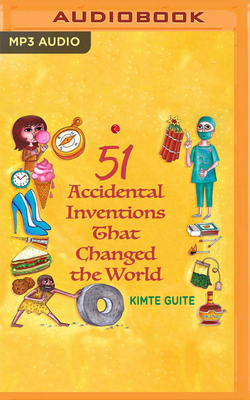 51 Accidental Inventions That Changed the World By Kimte Guite, Karen Dsouza (Read by) Cover Image