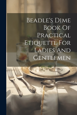Beadle's Dime Book Of Practical Etiquette For Ladies And Gentlemen Cover Image