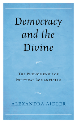 Democracy and the Divine: The Phenomenon of Political Romanticism Cover Image
