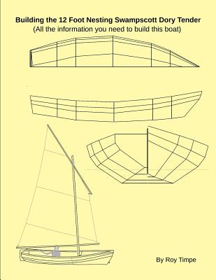 Building the 12 Foot Nesting Swampscott Dory Tender: (All the information you need to build this boat) By Roy Timpe Cover Image