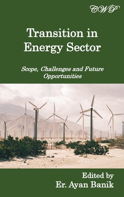 Transition in Energy Sector: Scope, Challenges and Future Opportunities (Energy and Environment) By Ayan Banik (Editor) Cover Image