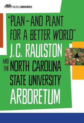 Plan--And Plant for a Better World: J. C. Raulston and the North Carolina State University Arboretum Cover Image