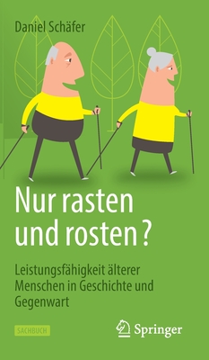 Nur Rasten Und Rosten?: Leistungsfähigkeit Älterer Menschen in Geschichte Und Gegenwart Cover Image