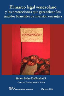 El Marco Legal Venezolano Y Las Protecciones Que Garantizan Los Tratados Bilaterales de Inversión Extranjera By Simón Pedro Deffendini S. Cover Image