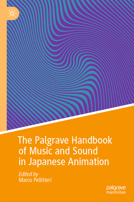 The Palgrave Handbook of Music and Sound in Japanese Animation (Palgrave Studies in Sound) Cover Image