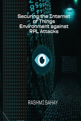 Securing the Internet of Things Environment against RPL Attacks By Rashmi Sahay Cover Image