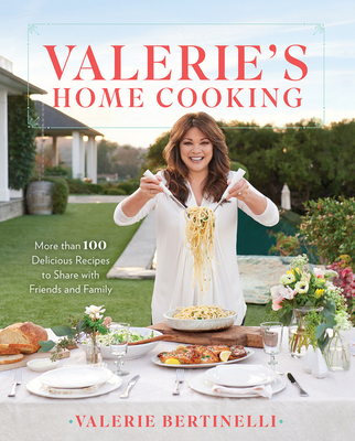 Valerie's Home Cooking: More than 100 Delicious Recipes to Share with Friends and Family By Valerie Bertinelli Cover Image