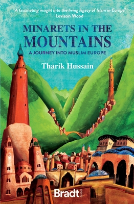 Minarets in the Mountains: A Journey Into Muslim Europe By Tharik Hussain Cover Image