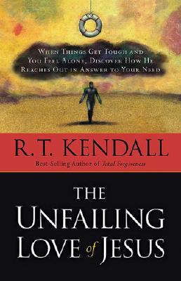 The Unfailing Love of Jesus: When Things Get Tough and You Feel Alone, Discover How He Reaches Out in Answer to Your Need By R. T. Kendall Cover Image
