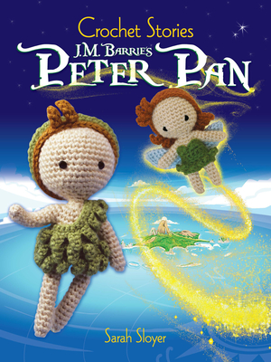 Crochet Stories: J. M. Barrie's Peter Pan (Dover Knitting) By Sarah Sloyer Cover Image