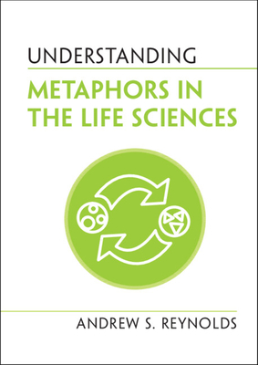 Understanding Metaphors in the Life Sciences By Andrew S. Reynolds Cover Image