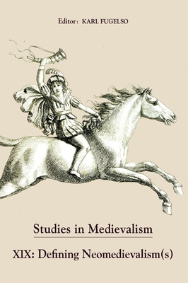 Studies in Medievalism XIX: Defining Neomedievalism(s) By Karl Fugelso (Editor), Amy S. Kaufman (Contribution by), Brent Moberly (Contribution by) Cover Image