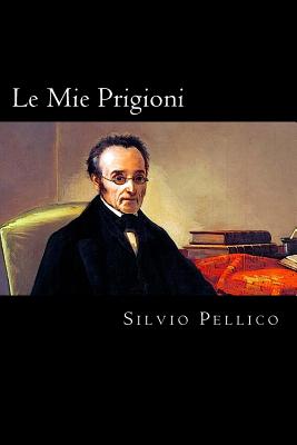 Le Mie Prigioni (Italian Edition) By Silvio Pellico Cover Image