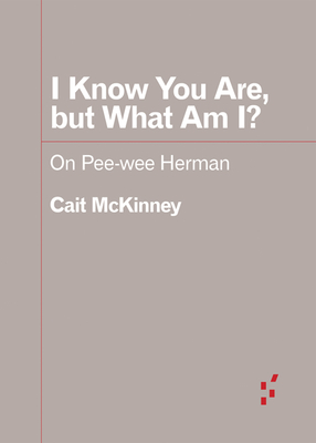 I Know You Are, but What Am I?: On Pee-wee Herman (Forerunners: Ideas First)