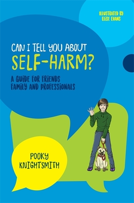 Can I Tell You about Self-Harm?: A Guide for Friends, Family and Professionals (Can I Tell You About...?) Cover Image