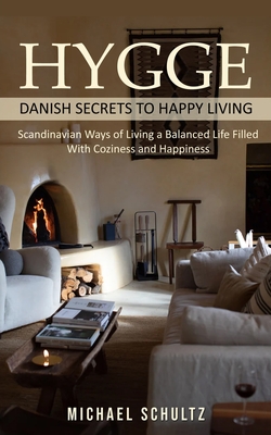 Hygge: Danish Secrets to Happy Living (Scandinavian Ways of Living a Balanced Life Filled With Coziness and Happiness) Cover Image
