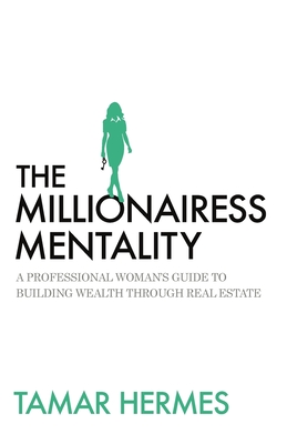 The Millionairess Mentality: A Professional Woman's Guide to Building Wealth Through Real Estate Cover Image