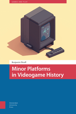 Minor Platforms in Videogame History By Benjamin Nicoll Cover Image