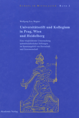 Universitätsstift und Kollegium in Prag, Wien und Heidelberg (Europa Im Mittelalter #2)