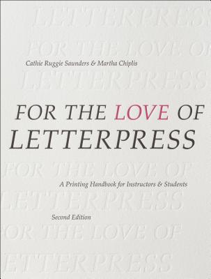 For the Love of Letterpress: A Printing Handbook for Instructors and Students By Cathie Ruggie Saunders, Martha Chiplis Cover Image