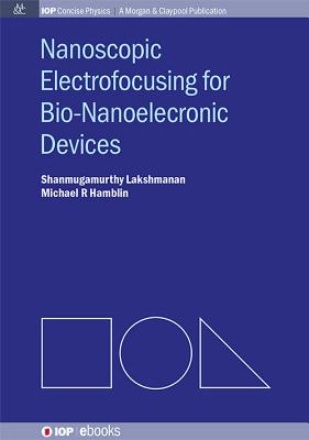 Nanoscopic Electrofocusing for Bio-Nanoelectronic Devices (Iop Concise Physics)