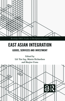 East Asian Integration: Goods, Services and Investment (Routledge-Eria Studies in Development Economics)