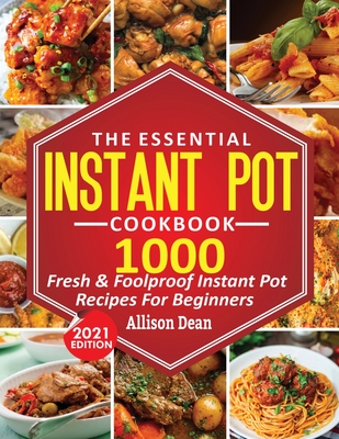 The Essential Instant Pot Cookbook: 1000 Fresh & Foolproof Instant Pot Recipes For Beginners Cover Image