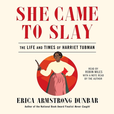 She Came to Slay: The Life and Times of Harriet Tubman By Erica Armstrong Dunbar (Afterword by), Robin Miles (Read by) Cover Image