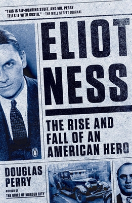 Eliot Ness: The Rise and Fall of an American Hero By Douglas Perry Cover Image