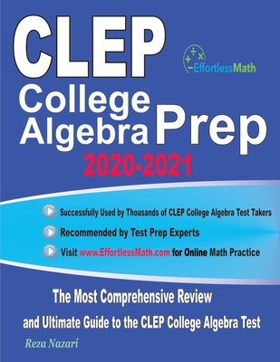 CLEP College Algebra Prep 2020-2021: The Most Comprehensive Review and Ultimate Guide to the CLEP College Algebra Test By Reza Nazari Cover Image