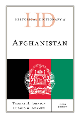 Historical Dictionary of Afghanistan (Historical Dictionaries of Asia) By Thomas H. Johnson, Ludwig W. Adamec Cover Image