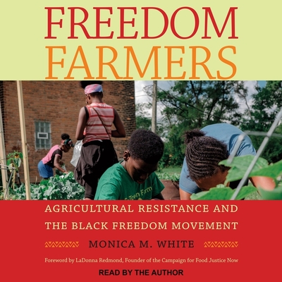 Freedom Farmers: Agricultural Resistance and the Black Freedom Movement By Monica M. White, Monica M. White (Read by), Ladonna Redmond (Contribution by) Cover Image