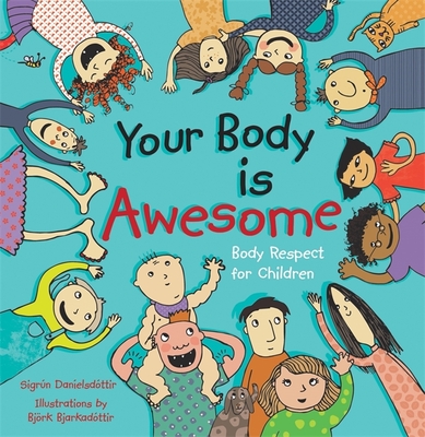 Your Body Is Awesome: Body Respect for Children By Sigrun Danielsdottir, Bjork Bjarkadottir (Illustrator) Cover Image