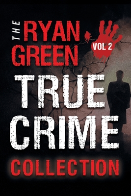 The Ryan Green True Crime Collection: Volume 2 By Ryan Green Cover Image