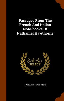 Passages from the French and Italian Note-Books of Nathaniel Hawthorne By Nathaniel Hawthorne Cover Image