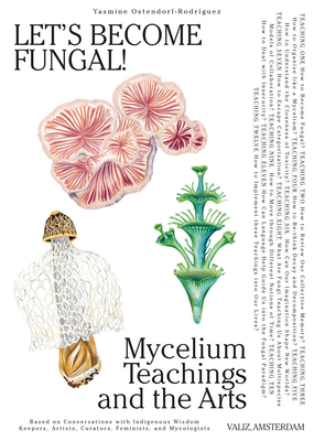 Let's Become Fungal!: Mycelium Teachings and the Arts: Based on Conversations with Indigenous Wisdom Keepers, Artists, Curators, Feminists a By Yasmine Ostendorf-Rodríguez, Rommy González (Illustrator) Cover Image