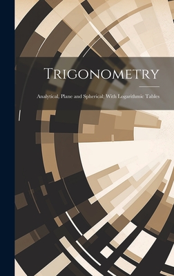 Trigonometry: Analytical, Plane and Spherical; With Logarithmic Tables Cover Image